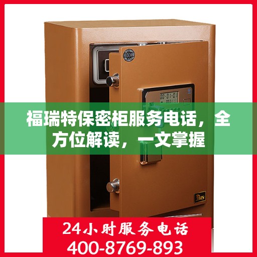 福瑞特保密柜服务电话，全方位解读，一文掌握