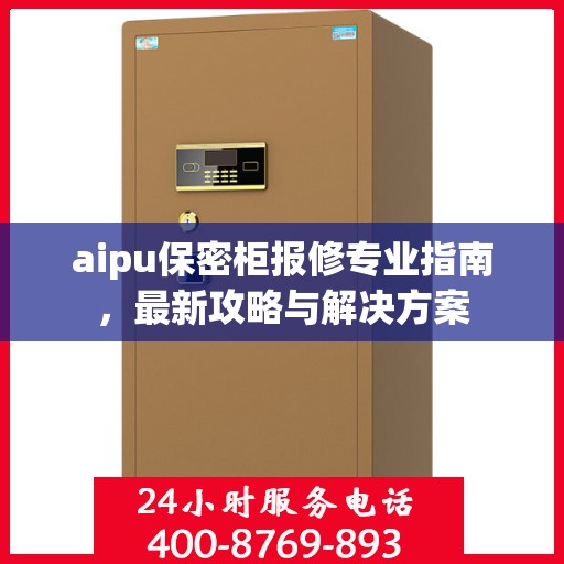 aipu保密柜报修专业指南，最新攻略与解决方案