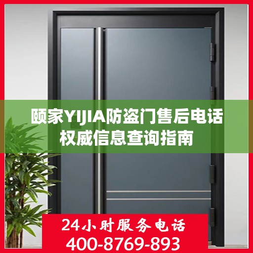 颐家YIJIA防盗门售后电话权威信息查询指南