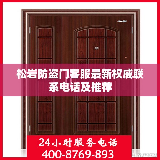 松岩防盗门客服最新权威联系电话及推荐