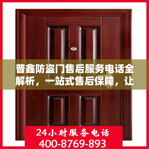 普鑫防盗门售后服务电话全解析，一站式售后保障，让您无忧购门！