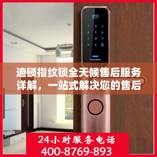 迪硕指纹锁全天候售后服务详解，一站式解决您的售后需求