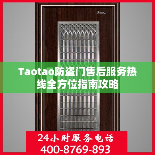Taotao防盗门售后服务热线全方位指南攻略