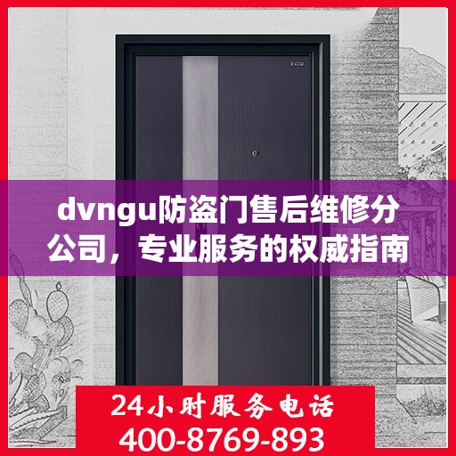 dvngu防盗门售后维修分公司，专业服务的权威指南