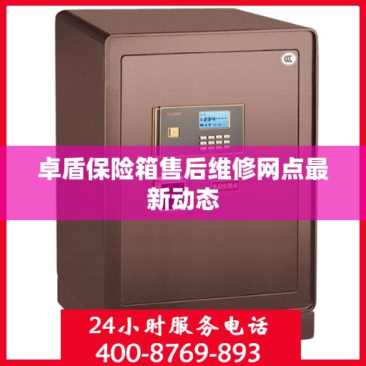 卓盾保险箱售后维修网点最新动态