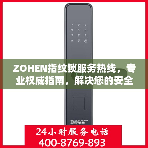 ZOHEN指纹锁服务热线，专业权威指南，解决您的安全锁事问题