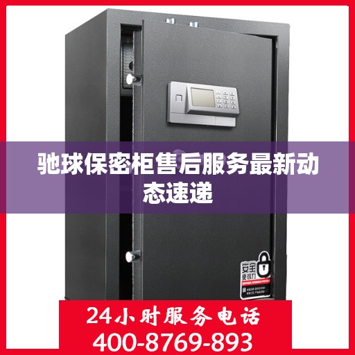 驰球保密柜售后服务最新动态速递