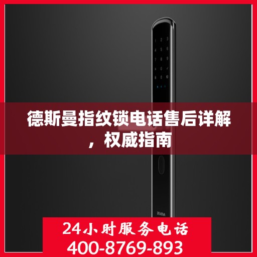 德斯曼指纹锁电话售后详解，权威指南