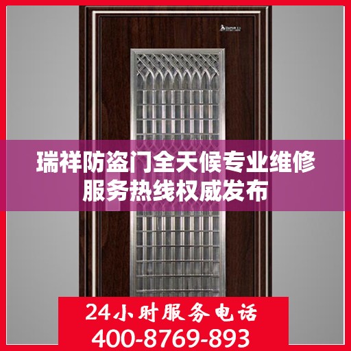 瑞祥防盗门全天候专业维修服务热线权威发布