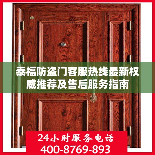 泰福防盗门客服热线最新权威推荐及售后服务指南
