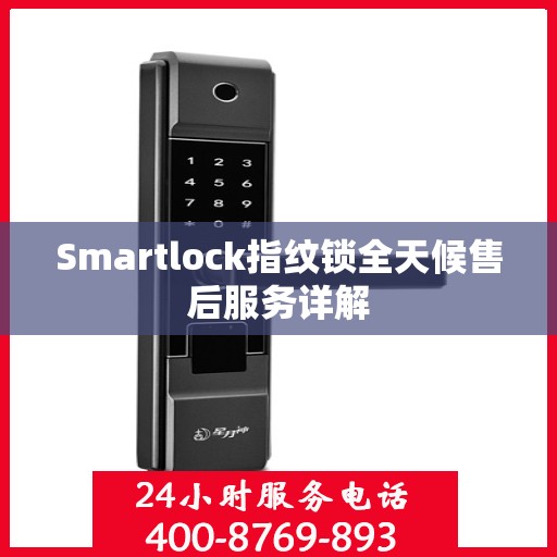 Smartlock指纹锁全天候售后服务详解