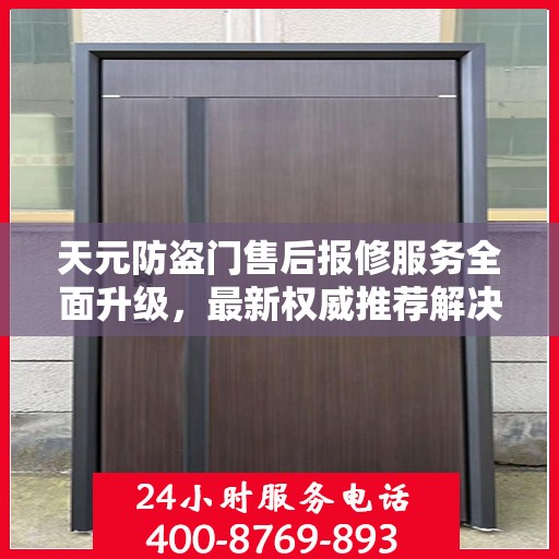 天元防盗门售后报修服务全面升级，最新权威推荐解决方案