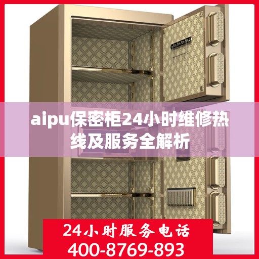 aipu保密柜24小时维修热线及服务全解析