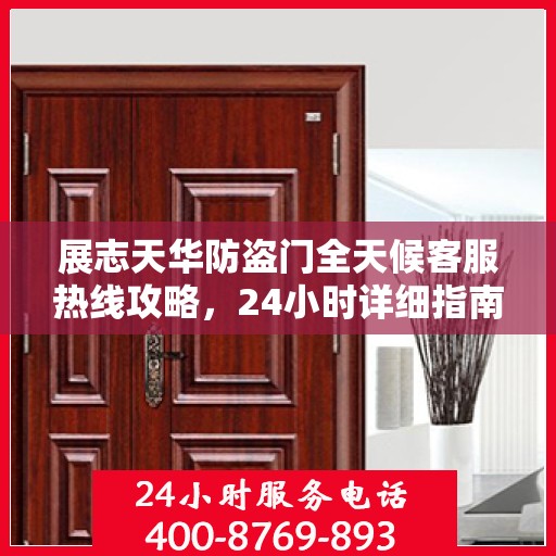 展志天华防盗门全天候客服热线攻略，24小时详细指南