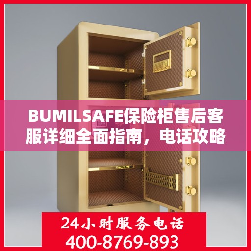 BUMILSAFE保险柜售后客服详细全面指南，电话攻略与常见问题解答