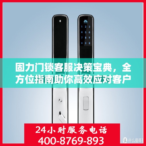 固力门锁客服决策宝典，全方位指南助你高效应对客户需求与挑战
