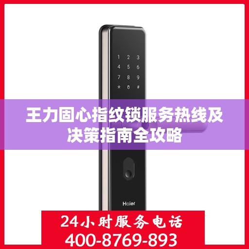 王力固心指纹锁服务热线及决策指南全攻略