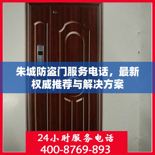 朱城防盗门服务电话，最新权威推荐与解决方案