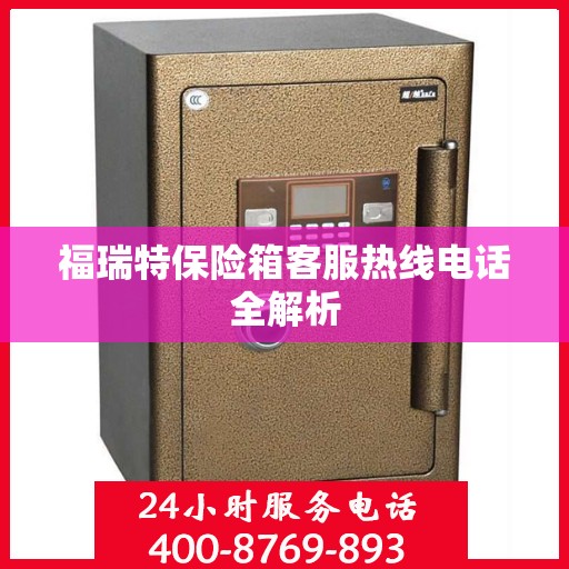福瑞特保险箱客服热线电话全解析