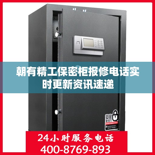 朝有精工保密柜报修电话实时更新资讯速递
