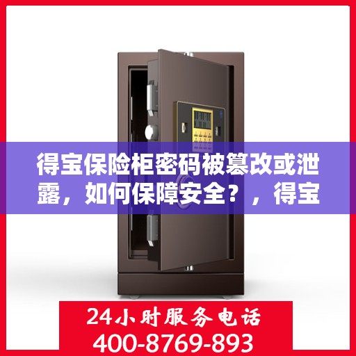 得宝保险柜密码被篡改或泄露，如何保障安全？，得宝保险柜密码安全危机，如何有效应对密码泄露或篡改风险？