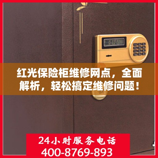 红光保险柜维修网点，全面解析，轻松搞定维修问题！