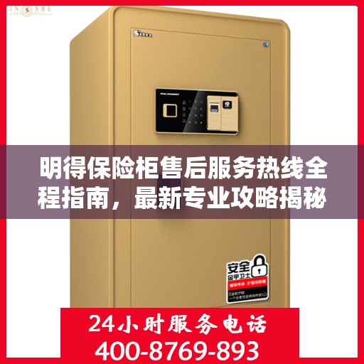 明得保险柜售后服务热线全程指南，最新专业攻略揭秘