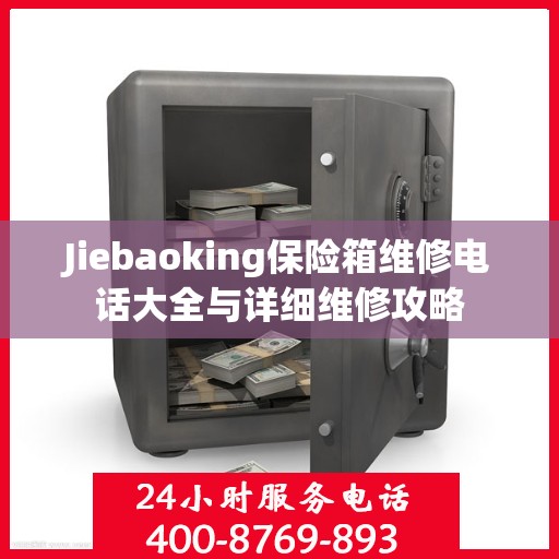 Jiebaoking保险箱维修电话大全与详细维修攻略