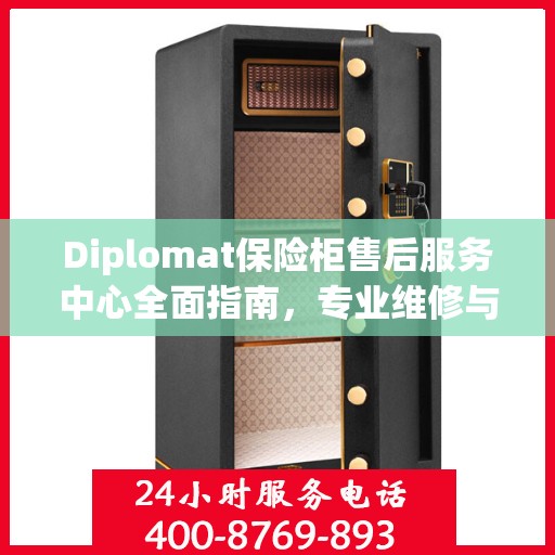 Diplomat保险柜售后服务中心全面指南，专业维修与售后最新攻略
