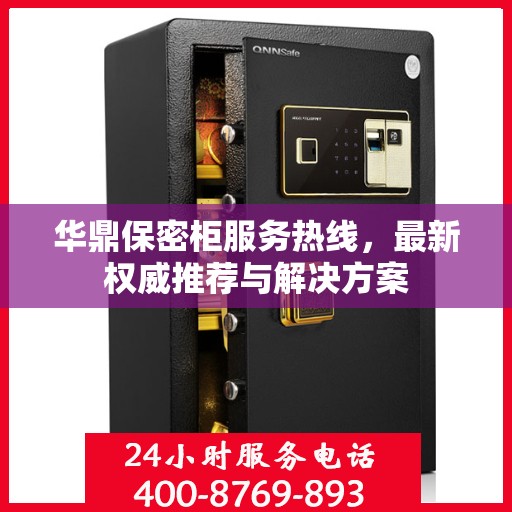 华鼎保密柜服务热线，最新权威推荐与解决方案