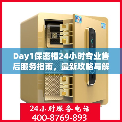 Day1保密柜24小时专业售后服务指南，最新攻略与解决方案