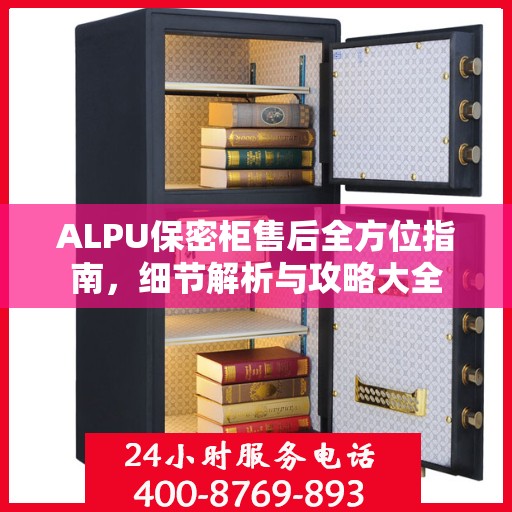 ALPU保密柜售后全方位指南，细节解析与攻略大全