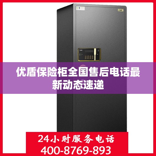 优盾保险柜全国售后电话最新动态速递