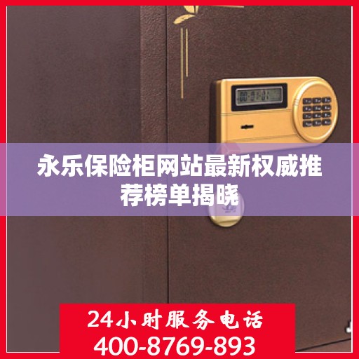 永乐保险柜网站最新权威推荐榜单揭晓
