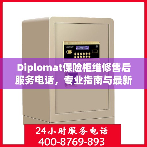 Diplomat保险柜维修售后服务电话，专业指南与最新售后支持攻略