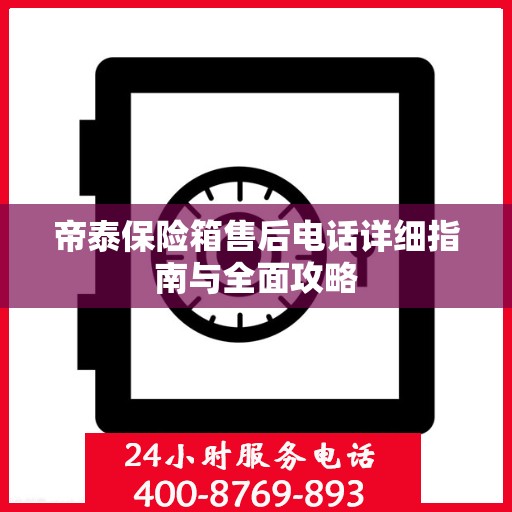 帝泰保险箱售后电话详细指南与全面攻略