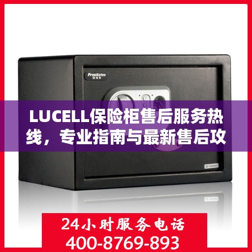 LUCELL保险柜售后服务热线，专业指南与最新售后攻略