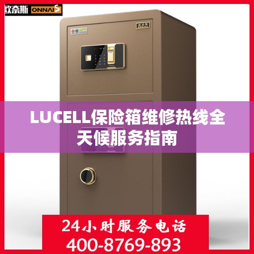LUCELL保险箱维修热线全天候服务指南