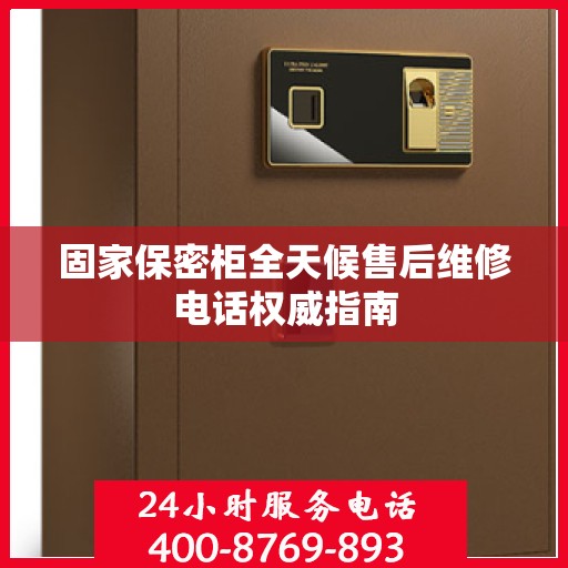 固家保密柜全天候售后维修电话权威指南
