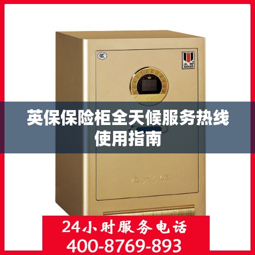 英保保险柜全天候服务热线使用指南