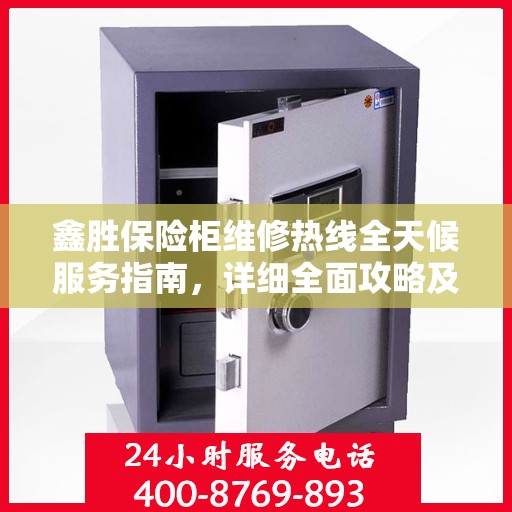 鑫胜保险柜维修热线全天候服务指南，详细全面攻略及电话一览