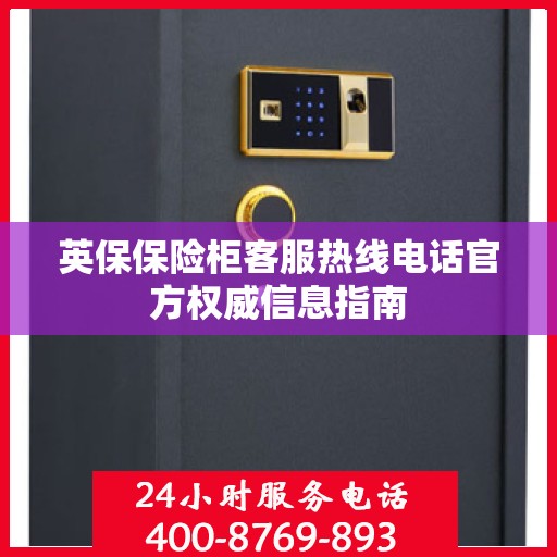 英保保险柜客服热线电话官方权威信息指南