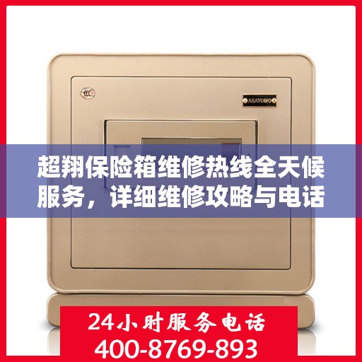 超翔保险箱维修热线全天候服务，详细维修攻略与电话全接触