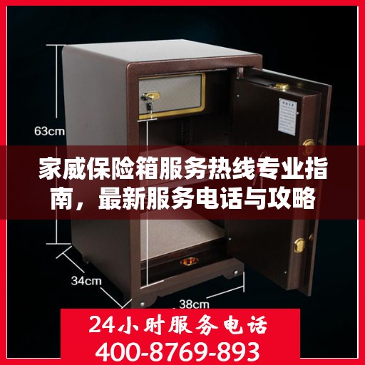 家威保险箱服务热线专业指南，最新服务电话与攻略