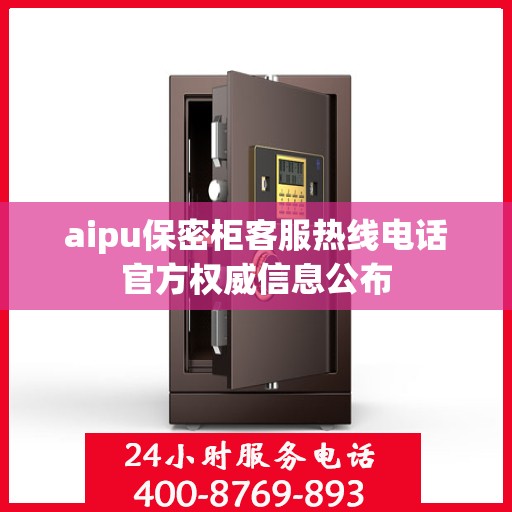 aipu保密柜客服热线电话官方权威信息公布