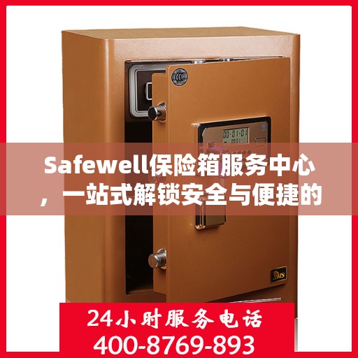 Safewell保险箱服务中心，一站式解锁安全与便捷的全方位攻略