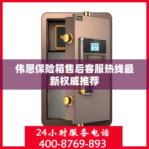 伟恩保险箱售后客服热线最新权威推荐
