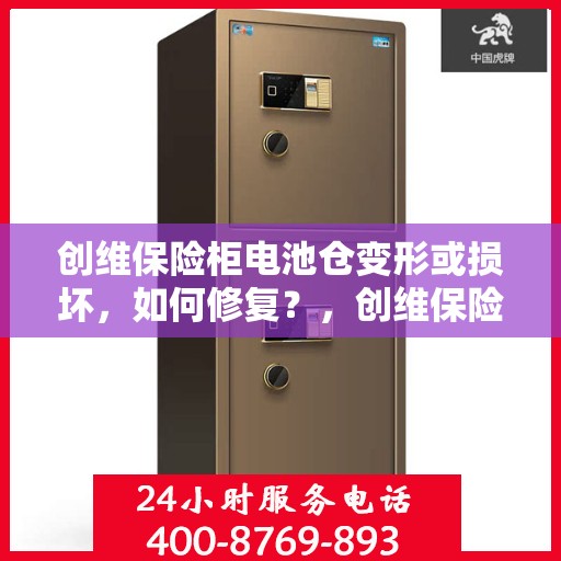 创维保险柜电池仓变形或损坏，如何修复？，创维保险柜电池仓修复指南，变形或损坏怎么办？