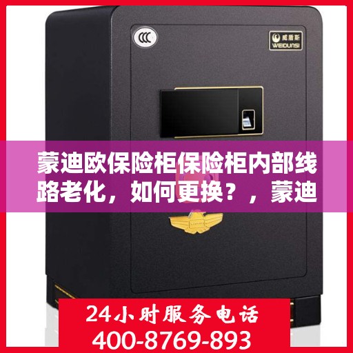 蒙迪欧保险柜保险柜内部线路老化，如何更换？，蒙迪欧保险柜线路老化更换指南，内部线路维护与升级攻略