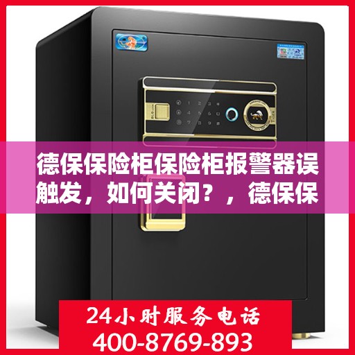 德保保险柜保险柜报警器误触发，如何关闭？，德保保险柜报警器误触发解决方案，如何正确关闭？